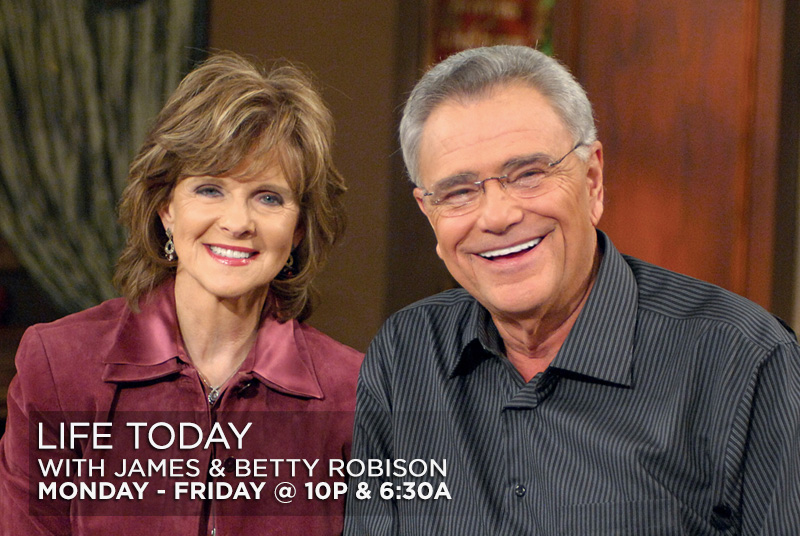 Life Today with James and Betty Robison Monday-Friday @ 10p & 6:30a