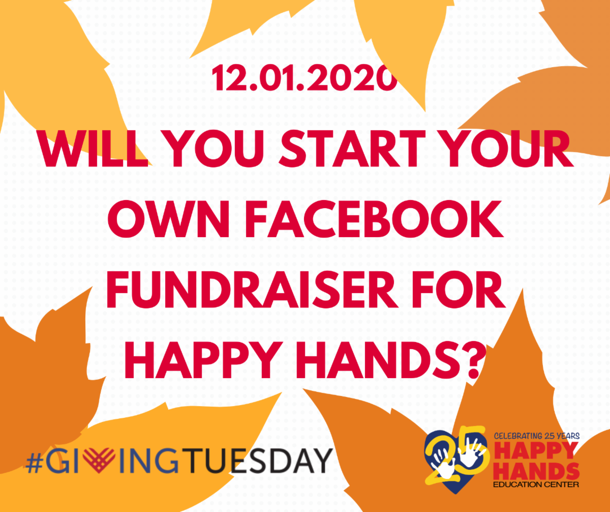 12/1/2020 Will you start your own Facebook Fundraiser for Happy Hands? #GivingTuesday Happy Hands Education Center, Celebrating 25 Years of service.