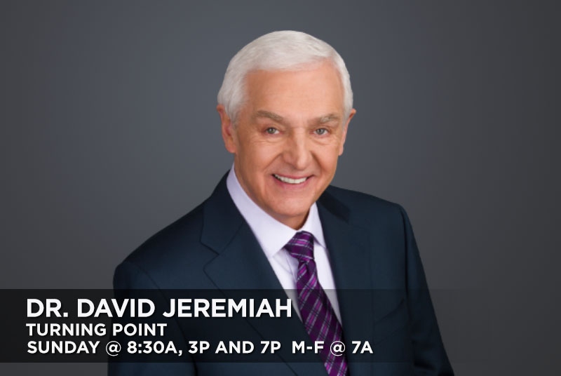 Dr. David Jeremiah - Turning Point, Sunday at 8:30 am, 3 pm and 7pm as well as Monday-Friday at 7am