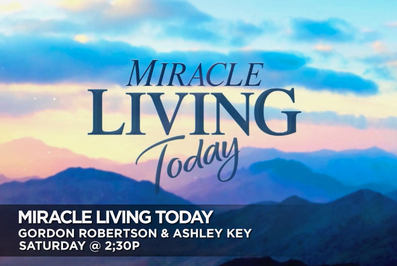 Miracle Living Today with Gordon Robertson and Ashley Key Saturday's at 2:30pm