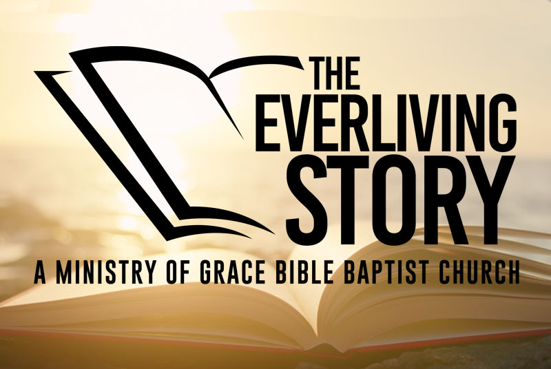 The Everliving Story-A Ministry of Grace Bible Baptist